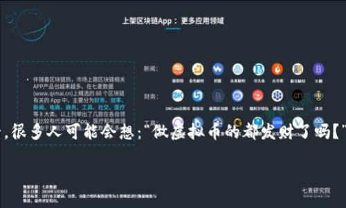 在当今的数字经济时代，虚拟币（也称为加密货币）无疑成为了引领潮流的投资工具之一。很多人可能会想：“做虚拟币的都发财了吗？”这个问题的答案并不简单，它涉及到个人的投资策略、市场的波动以及对该领域的理解。

虚拟币投资的真相：不再是发财信仰，而是科学的方法