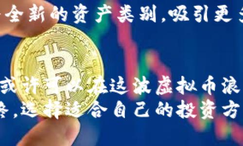 baoti今日虚拟币行情分析：市场趋势与投资机会/baoti  
虚拟币, 今日行情, 加密货币/guanjianci

引言：虚拟币的崛起与市场现状
近年来，虚拟币的普及与发展速度超出许多人的想象。加密货币不仅仅是一种新的投资工具，更是一种全球范围内的金融革命。随着比特币、以太坊等主流币种的崛起，越来越多的人开始关注这一领域。2023年10月，市场状况如何？在这样的背景下，本文将详细分析今日虚拟币的行情，帮助投资者把握潜在机会。

今日行情概述：主要虚拟币价格变化
截至今日，虚拟币市场正在经历较大的波动。比特币作为市场的领导者，其价格在过去24小时内浮动了约3%。同时，以太坊也显示出相似趋势，其价格波动幅度同样在2%至4%之间。其他一些小众币种，如狗狗币和瑞波币，虽然市场关注度较低，但其价格也随之变化，投资者需要保持警惕。

影响今日行情的主要因素
市场中影响虚拟币价格波动的因素可谓复杂多样。首先，全球宏观经济环境的变化常常直接影响投资者的情绪。例如，美国的利率政策或经济数据发布，都会引发市场的重大反应。其次，政策法规的变化也是一个重要的因素。尤其是在一些主要国家，关于虚拟货币的政策尚未全面确定，市场的期待与现实之间的差距，常常会引发剧烈波动。
还有，社交媒体与公众舆论的影响同样不容忽视。许多投资者会关注社交媒体上的热点话题，这些信息有时会导致价格的短期波动。再者，技术因素也起着关键作用。矿工的算力、区块链的升级、平台的变更等，都可能导致虚拟币价格的变化。

主要虚拟币一览
在分析今日行情时，我们不可避免地会提到几个主要的虚拟币：

ul
listrong比特币（BTC）/strong：作为加密货币的先驱，比特币的价格涨跌通常会影响整个市场。它目前的价格区间经过长期震荡，进入了一个新的价位。/li
listrong以太坊（ETH）/strong：被视为区块链的“应用平台”，以太坊引领的智能合约可以影响其价格走势。它的市场需求依然稳定，或有上涨空间。/li
listrong狗狗币（DOGE）/strong：尽管狗狗币最初是以玩笑的性质创建，但近年互动性的提升，使其具备了相当的市场热度。/li
listrong瑞波币（XRP）/strong：属于金融领域的合作币种，适合那些关注金融科技的投资者，虽然它的价格波动有时候较大，但依然吸引着相当多的投资者。/li
/ul

投资策略与建议
基于当前的市场行情，投资者需要谨慎选择投资策略。首先，短期交易者应密切关注价格波动，及时把握机会。同时，对于长期投资者而言，可能更适合选择那些具有良好基本面的虚拟币，这些币种在市场震荡中相对稳定，具有较大的发展潜力。
此外，分散投资是降低风险的一种有效方式。在虚拟币市场中，选择多种币种投资，能够在一定程度上分散风险。此外，投资者还应注意自己的风险承受能力，切忌盲目跟风。设定明确的投资目标与止损位，同样是明智之举。

未来展望：虚拟币市场的发展潜力
展望未来，虚拟币市场的发展潜力依然巨大。越来越多的企业与机构开始尝试将区块链技术与加密货币结合，促进金融领域的创新与变革。随着技术的不断成熟以及监管政策的逐步完善，虚拟币市场或将迎来新的机遇。
技术的发展，特别是在智能合约、去中心化金融（DeFi）等领域，必将推动虚拟币的进一步普及与应用。随着全球对数字货币的接受度提高，虚拟币将可能成为全新的资产类别，吸引更多的投资者参与。

结论
总的来说，今日虚拟币行情充满挑战与机遇。投资者在决策时应保持冷静，充分了解市场动态，制定合理的投资策略。通过合理把控风险，抓住市场中的机会，或许可以在这波虚拟币浪潮中实现财富的增长。
在未来的日子里，随着技术进步与市场成熟，虚拟币无疑将继续吸引关注。无论是作为投资工具，还是作为新兴的金融科技，虚拟币都值得我们持续关注。最终，选择适合自己的投资方式，走出一条充满机遇与挑战的投资之路，将是每位投资者的目标。