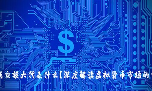 虚拟币成交额大代表什么？深度解读虚拟货币市场的重要指标