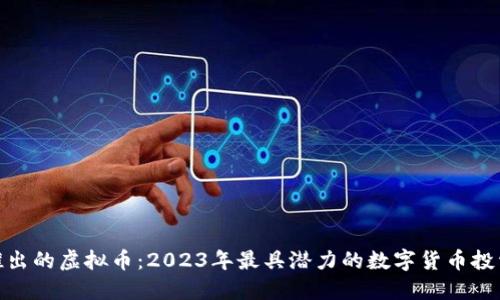最新推出的虚拟币：2023年最具潜力的数字货币投资选择