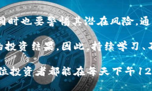   每天12点炒虚拟币的最佳策略与技巧/  

 guanjianci 虚拟币, 投资策略, 炒币技巧/ guanjianci 

引言：虛拟币投资的魅力
在当今数字经济崛起的背景下，虚拟币投资吸引了越来越多的关注。虚拟币市场以其高风险和高收益著称，许多投资者希望通过这一市场获取丰厚的回报。每天12点，许多交易所的交易量达到峰值，成为投资者进行操作的黄金时机。

了解市场：虚拟币的基本概念
在深入炒币技巧之前，首先需要了解虚拟币的基本概念。虚拟币，也称加密货币，是一种基于区块链技术的数字货币。比特币、以太坊和莱特币等都是大家耳熟能详的虚拟币。它们不仅可以用作交易媒介，部分虚拟币还具备智能合约、去中心化应用等特点。

市场动态：每天12点的交易特点
选择每天12点进行交易是因为这个时段的市场流动性通常较高。此时，全球各地的投资者都在进行交易，造成了市场价格的剧烈波动。了解这一点，能够帮助你把握交易机会。凌晨是市场的分水岭，东半球的交易结束时，西半球的交易刚刚开始，这种交替动态带来了丰富的交易信号。

掌握技术分析：工具与指标
在进行虚拟币交易时，掌握技术分析是至关重要的。利用图表模式和技术指标可以帮助识别市场趋势。常见的分析工具包括相对强弱指数（RSI）、布林带、移动平均线（MA）等。这些工具可以帮助你识别市场的超买或超卖情况，从而制定合适的入场或出场策略。

定投策略：分散风险
在虚拟币市场中，风险无处不在，因此分散投资是一种理智的选择。定投是将资金分散到不同的虚拟币中，这样即使某一币种下跌，也不会导致全部投资亏损。每天12点你可以选择某一或几种虚拟币进行小额投资，以此来降低风险，同时积累投资经验。

制定交易计划：止损与止盈
在每次交易之前，制定明确的止损和止盈策略非常重要。无论市场多么火热，没有人能够准确预测短期内价格的波动。在每天12点进行交易时，建议设定一个合理的止损位和止盈位，以保护自己的资金。同时，遵循自己的交易计划，不要因为市场波动而情绪化决策，这是成功投资的关键。

情绪管理：保持冷静
虚拟币市场变化多端，情绪管理也是交易中不可忽视的一部分。恐惧和贪婪会影响你的判断力，每天12点市场波动时，更易暴露投资者的情绪。无论是急于卖出止损，还是追涨，都可能导致决策失误。因此，保持冷静，把注意力放在市场数据和技术分析上，能够帮助你做出更理智的决策。

市场资讯：紧跟潮流
在虚拟币交易中，及时获取市场资讯和行情动态是非常重要的。这包括新闻、政策变化以及社会舆论等。利用社交媒体、资讯网站和专门的交易社区等渠道来获取信息，能够让你在交易时更加灵活、迅速地做出反应。

总结：每天12点，收获机会与风险
毫无疑问，虚拟币市场具有极大的不确定性与潜在收益。选择在每天12点进行炒币，能够让你利用市场高流动性带来的机会，但同时也要警惕其潜在风险。通过合理的投资策略、情绪管理以及市场研究，投资者能够更好地在这个充满机遇的市场中立稳脚跟。

在总结上文的各项策略后，不妨开始制定个人的虚拟币交易计划并逐步实施。记住，投资无小事，任何一次决定都可能影响到你的投资结果。因此，持续学习、不断调整策略，才能在虚拟币市场中收获成功。 

值得注意的是，虚拟币的投资风险较高，因此在操作前，务必明确自己的风险承受能力，根据自身的资金状况谨慎投资。希望每一位投资者都能在每天下午12点的市场中把握机会，实现财富增值的梦想。