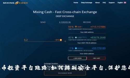  虚拟币投资平台跑路：如何辨别安全平台，保护您的资产
