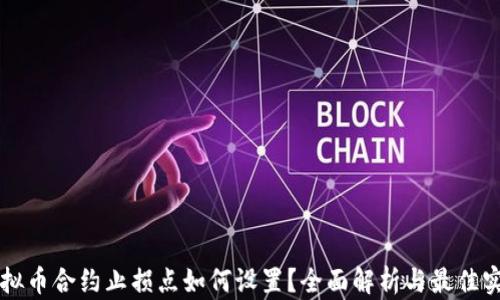 
虚拟币合约止损点如何设置？全面解析与最佳实践