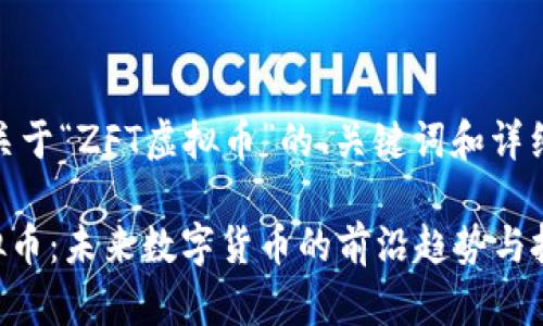 以下是关于“ZFT虚拟币”的、关键词和详细介绍：

ZFT虚拟币：未来数字货币的前沿趋势与投资指南