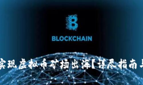 如何成功实现虚拟币矿场出海？详尽指南与策略分析