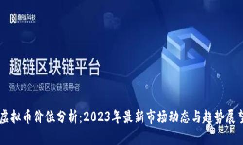 虚拟币价位分析：2023年最新市场动态与趋势展望
