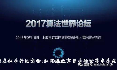 xml
    全面解析虚拟币升级宠物：如何在数字货币的世界中养成你的虚拟宠物