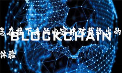 为确保能够提供准确的和及时的信息，请您在接下来的内容中对我给出的信息进行确认，并根据需要进行相应调整。

TPWallet充值手续费详解：如何钱包使用体验