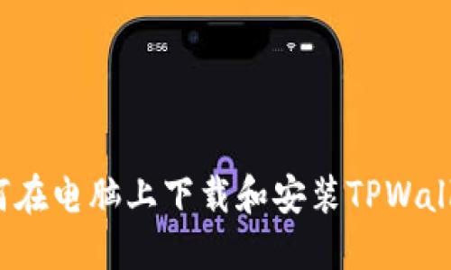 如何在电脑上下载和安装TPWallet？