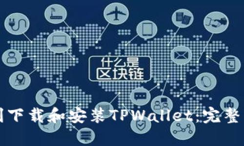 如何顺利下载和安装TPWallet：完整步骤指南
