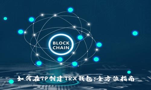 如何在TP创建TRX钱包：全方位指南