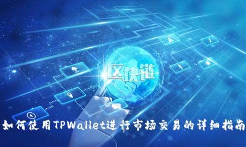 如何使用TPWallet进行市场交易的详细指南