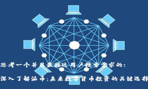 思考一个并且最接近用户搜索需求的:

深入了解派币：未来数字货币投资的关键选择