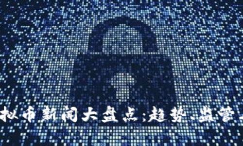 2023年最新虚拟币新闻大盘点：趋势、监管与投资机会解析