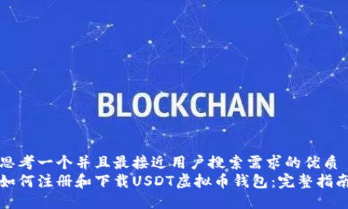 思考一个并且最接近用户搜索需求的优质
如何注册和下载USDT虚拟币钱包：完整指南
