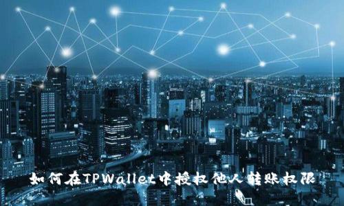 如何在TPWallet中授权他人转账权限