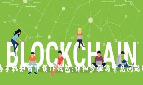 华为手机如何下载TP钱包：详细步骤与常见问题解析