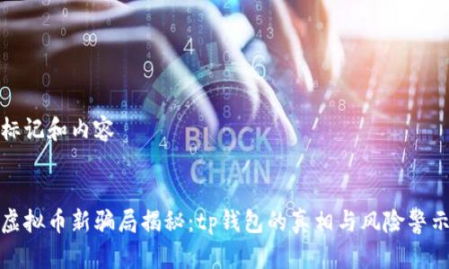 标记和内容

  
虚拟币新骗局揭秘：tp钱包的真相与风险警示