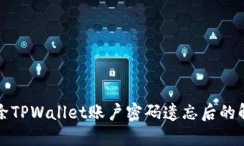 如何删除TPWallet账户密码遗忘后的解决方案