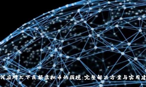 如何应对欠下巨额虚拟币的困境：完整解决方案与实用建议